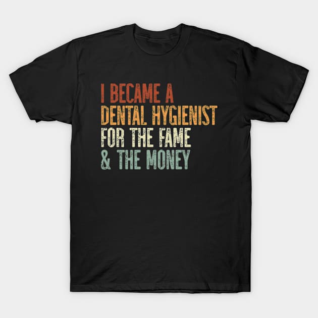 I Became A Dental Hygienist For The Fame & The Money T-Shirt by JaiStore